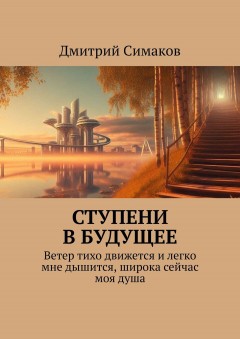 Ступени в будущее. Ветер тихо движется и легко мне дышится, широка сейчас моя душа