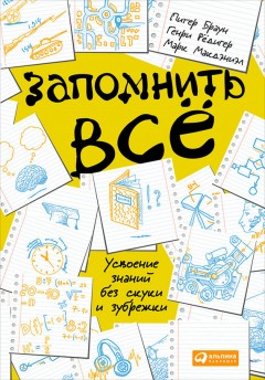 Запомнить всё: Усвоение знаний без скуки и зубрежки