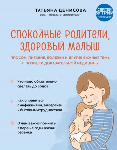 Спокойные родители, здоровый малыш. Про сон, питание, болезни и другие важные темы с позиции доказательной медицины