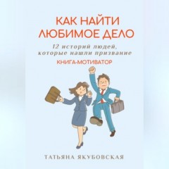 Как найти любимое дело. 12 историй людей, которые нашли призвание. Книга-мотиватор