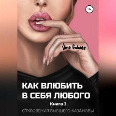 Как влюбить в себя любого… Откровения бывшего Казановы