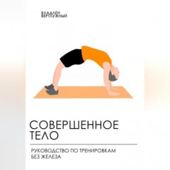 Совершенное тело. Руководство по тренировкам без железа