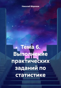 Тема 6. Выполнение практических заданий по статистике