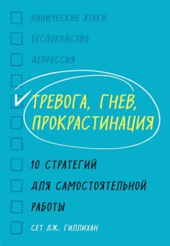 Тревога, гнев, прокрастинация. 10 стратегий для самостоятельной работы