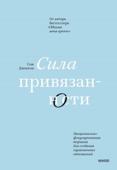 Сила привязанности. Эмоционально-фокусированная терапия для создания гармоничных отношений