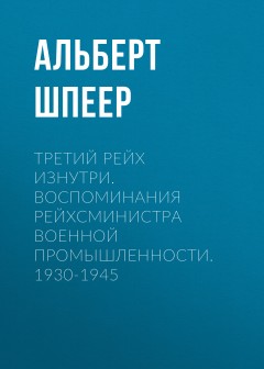 Третий рейх изнутри. Воспоминания рейхсминистра военной промышленности. 1930-1945