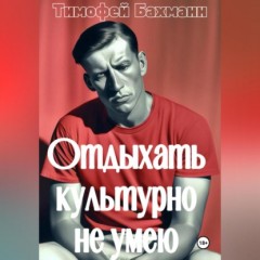 Отдыхать культурно не умею