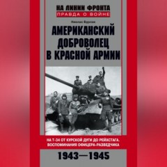 Американский доброволец в Красной Армии. На Т-34 от Курской дуги до Рейсхтага. Воспоминания офицера-разведчика. 1943–1945