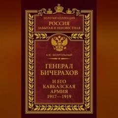 Генерал Бичерахов и его Кавказская армия. Неизвестные страницы истории Гражданской войны и интервенции на Кавказе. 1917–1919