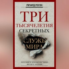 Три тысячелетия секретных служб мира. Заказчики и исполнители тайных миссий и операций