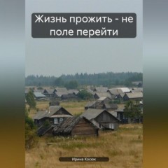 Жизнь прожить – не поле перейти