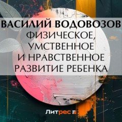 Физическое, умственное и нравственное развитие ребенка