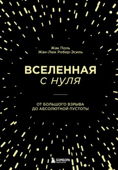 Вселенная с нуля. От Большого взрыва до абсолютной пустоты