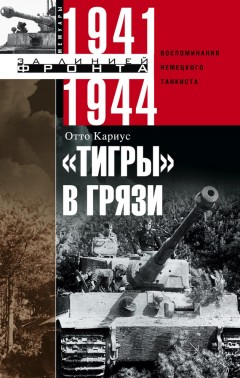 «Тигры» в грязи. Воспоминания немецкого танкиста. 1941–1944