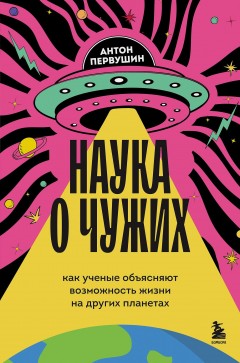 Наука о чужих. Как ученые объясняют возможность жизни на других планетах