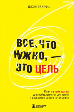 Все, что нужно, – это цель. План из трех шагов для избавления от сомнений и раскрытия своего потенциала