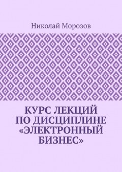 Курс лекций по дисциплине «Электронный бизнес»