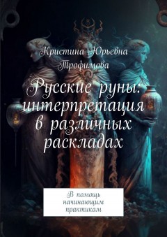 Русские руны: интерпретация в различных раскладах. В помощь начинающим практикам