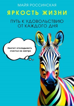 Яркость жизни. Путь к удовольствию от каждого дня. Хватит откладывать счастье на завтра