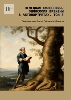 Немецкая философия. Философия времени в автопортретах. Том 3. Под редакцией д-ра Раймонда Шмидта