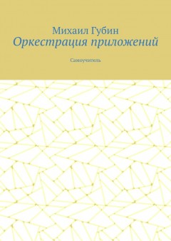 Оркестрация приложений. Самоучитель