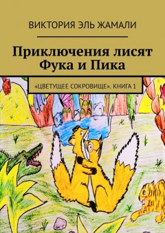 Приключения лисят Фука и Пика. «Цветущее сокровище». Книга 1