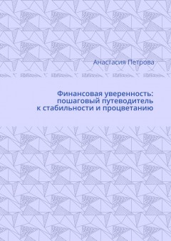 Финансовая уверенность: пошаговый путеводитель к стабильности и процветанию