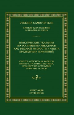 Практические указания по восприятию анекдотов как вековой мудрости и опыта предыдущих поколений. Учебник-самоучитель. Краткий курс развития остроумия и юмора