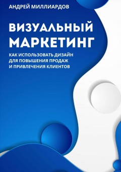 Визуальный маркетинг. Как использовать дизайн для повышения продаж и привлечения клиентов