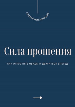 Сила прощения. Как отпустить обиды и двигаться вперед