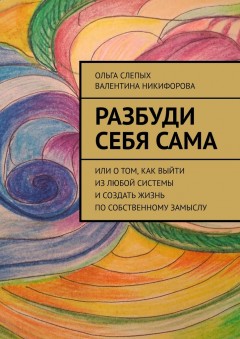 Разбуди себя сама. Или о том, как выйти из любой системы и создать жизнь по собственному замыслу