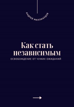 Как стать независимым. Освобождение от чужих ожиданий