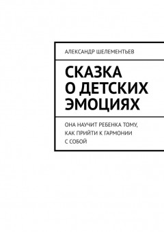 Сказка о детских эмоциях. Она научит ребенка тому, как прийти к гармонии с собой