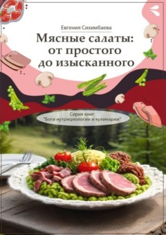 Мясные салаты: от простого до изысканного. Серия книг «Боги нутрициологии и кулинарии»