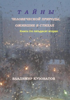 Тайны человеческой природы, ожившие в стихах. Книга сто пятьдесят вторая