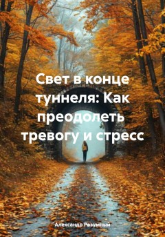 Свет в конце туннеля: Как преодолеть тревогу и стресс