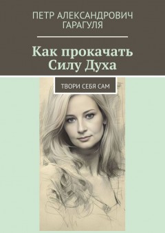 Как прокачать Силу Духа. Твори себя сам