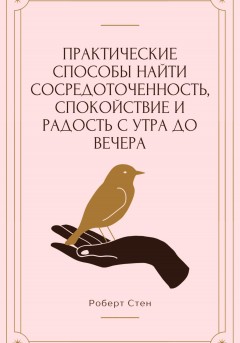 Практические способы найти сосредоточенность, спокойствие и радость с утра до вечера