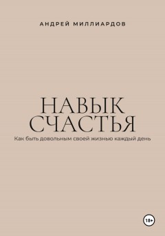Навык счастья. Как быть довольным своей жизнью каждый день