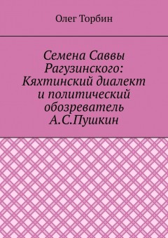 Семена Саввы Рагузинского: Кяхтинский диалект и политический обозреватель А.С.Пушкин