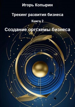 Трекинг развития бизнеса. Книга 2. Создание оргсхемы бизнеса