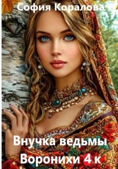 Внучка ведьмы Воронихи. 4 книга
