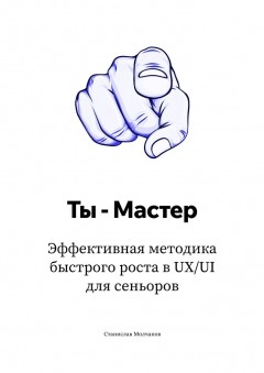 Ты – Мастер. Эффективная методика быстрого роста в UX UI для сеньоров