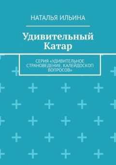 Удивительный Катар. Серия «Удивительное страноведение. Калейдоскоп вопросов»