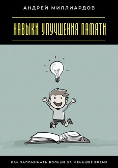 Навыки улучшения памяти. Как запоминать больше за меньшее время