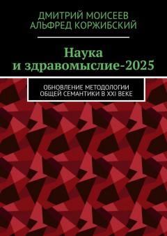 Наука и здравомыслие-2025. Обновление методологии общей семантики в XXI веке