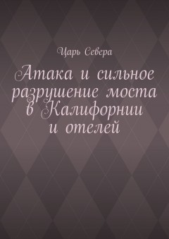 Атака и сильное разрушение моста в Калифорнии и отелей