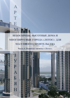 Небоскребы, высотные дома и многоярусные города «Лотос» для массового строительства. Часть 4. Развитие системы «Лотос».