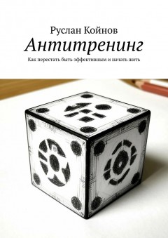 Антитренинг. Как перестать быть эффективным и начать жить
