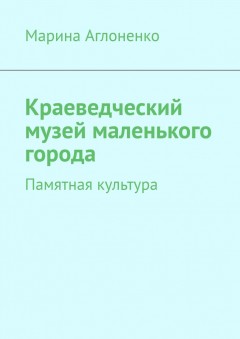 Краеведческий музей маленького города. Памятная культура